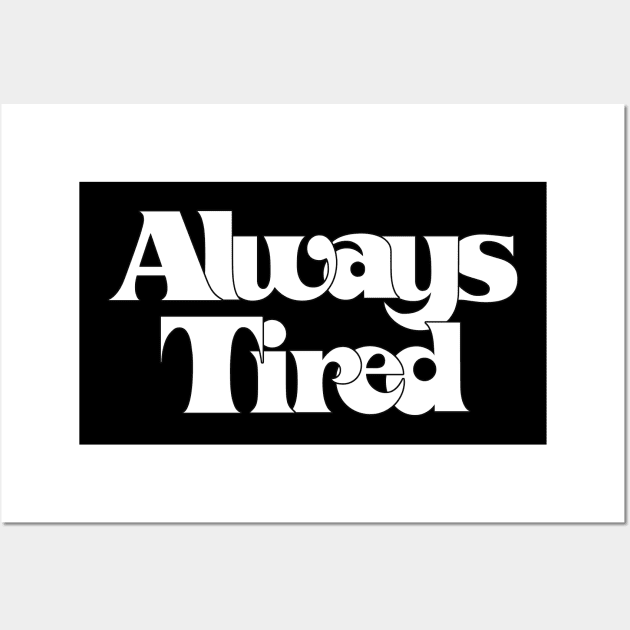 Always Tired  / Retro Typography Design Wall Art by DankFutura